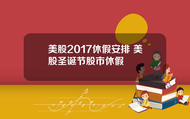 美股2017休假安排 美股圣诞节股市休假